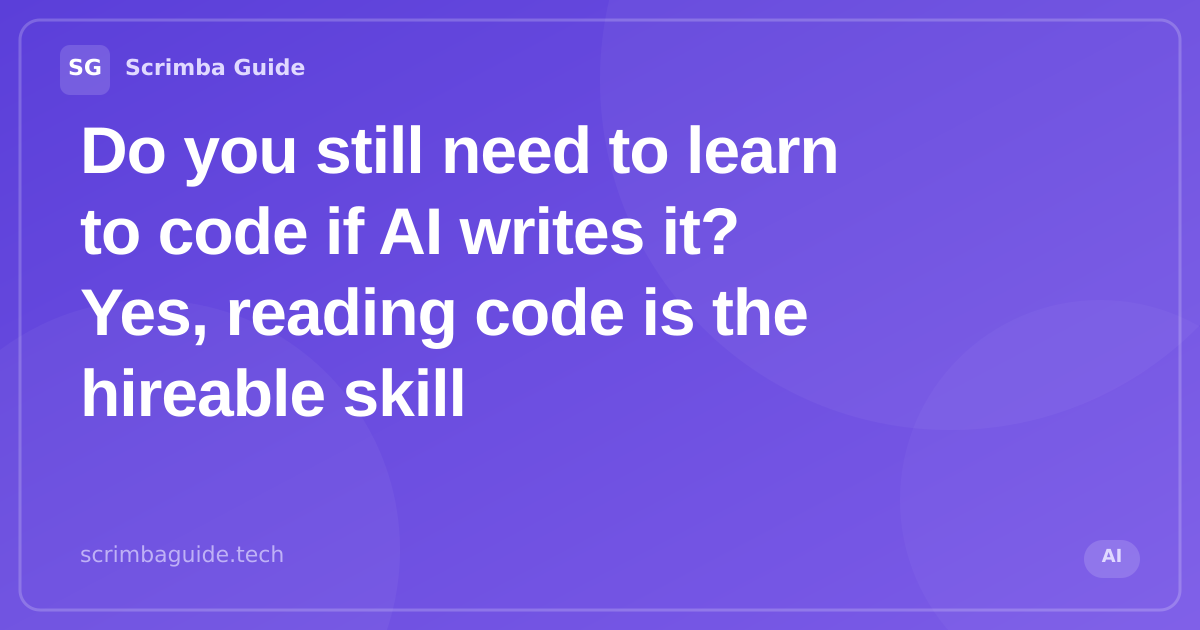 Do you still need to learn to code if AI writes it, on reading and verifying AI-written code, Scrimba Guide Blog