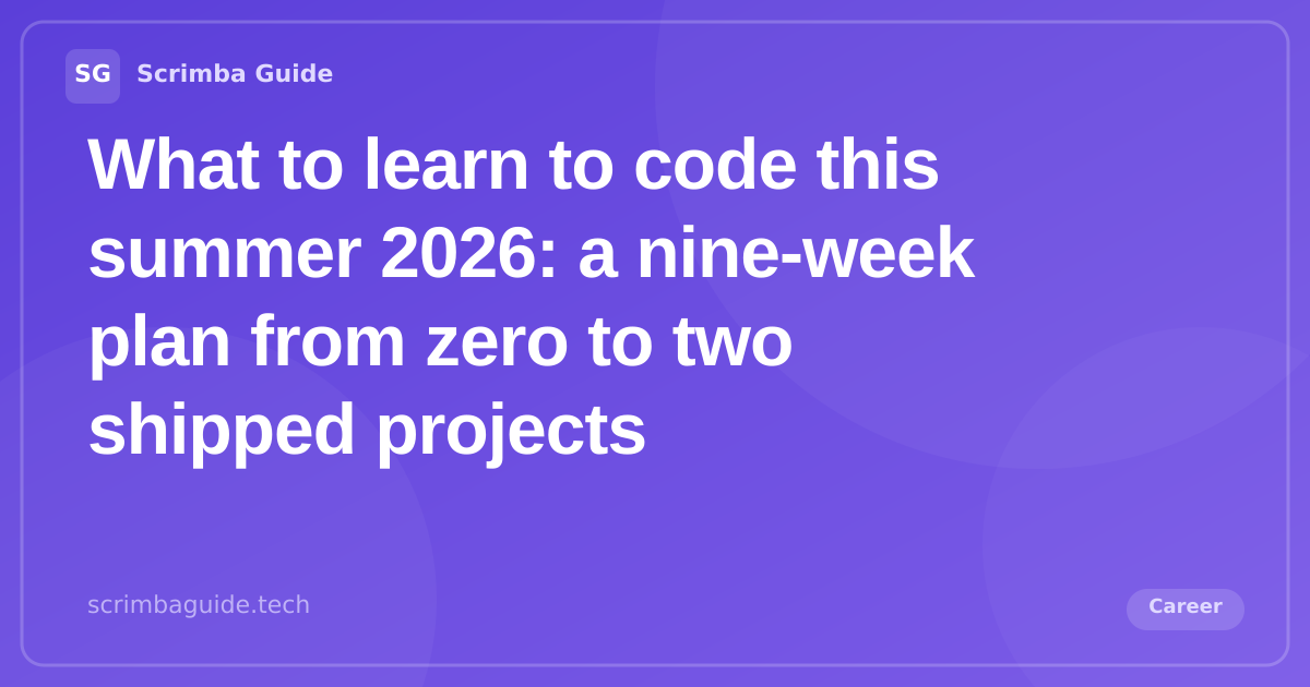 What to learn to code this summer 2026, a nine-week zero-to-two-projects plan, Scrimba Guide Blog