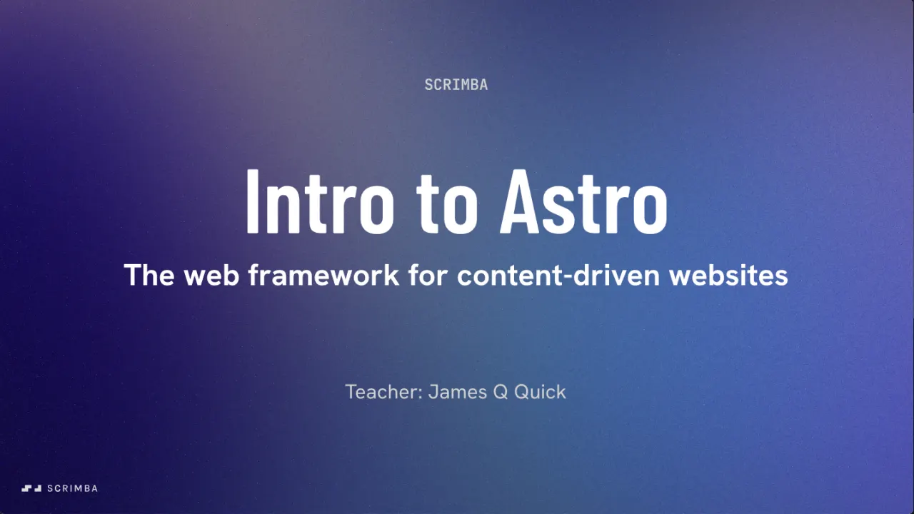 Title card of Scrimba's Intro to Astro course: the name and teacher James Q Quick on a blue and purple gradient.