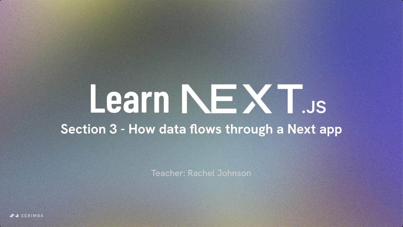Title card for section 3 of Scrimba's Learn Next.js course reading Section 3, How data flows through a Next app, Teacher: Rachel Johnson